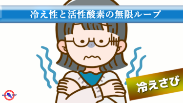【 冷えさび 】 冷え性 が 活性酸素 を増やし 活性酸素 が 冷え性 を招くメカニズム